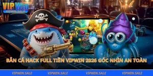 Bắn cá hack full tiền Vipwin 2026 góc nhìn an toàn