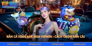 bắn cá xèng apk 2026 vipwin - cách chọn bản cài 
