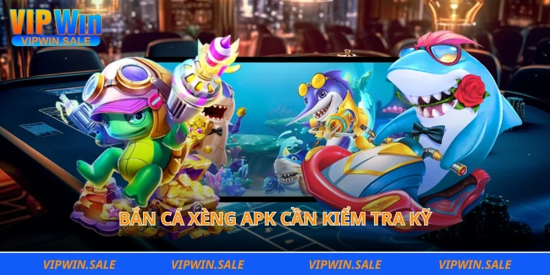 Bắn cá xèng apk cần kiểm tra kỹ