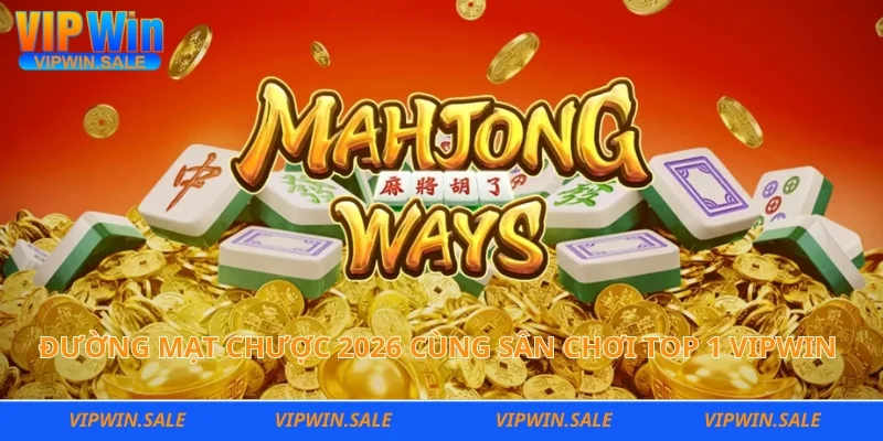 Đường mạt chược 2026 cùng sân chơi top 1 Vipwin