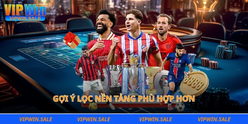 Gợi ý lọc nền tảng phù hợp hơn