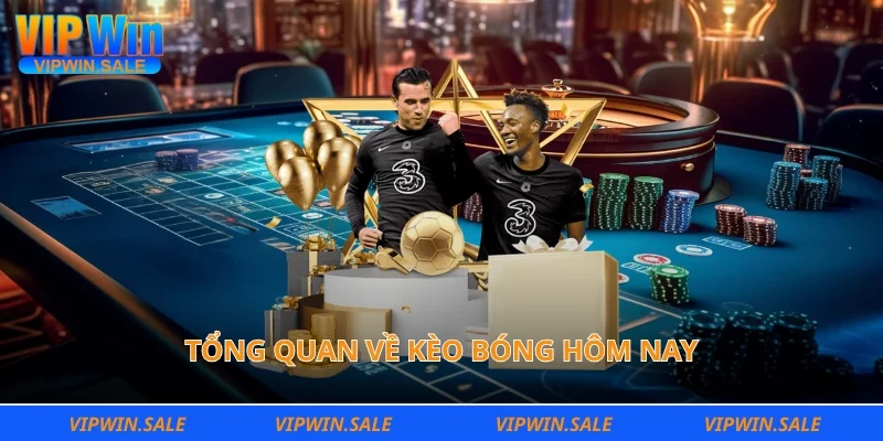 Tổng quan về kèo bóng hôm nay